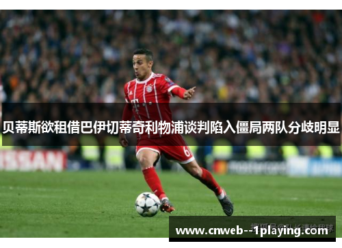贝蒂斯欲租借巴伊切蒂奇利物浦谈判陷入僵局两队分歧明显 贝蒂斯欲租借巴伊切蒂奇利物浦谈判陷入僵局两队分歧明显