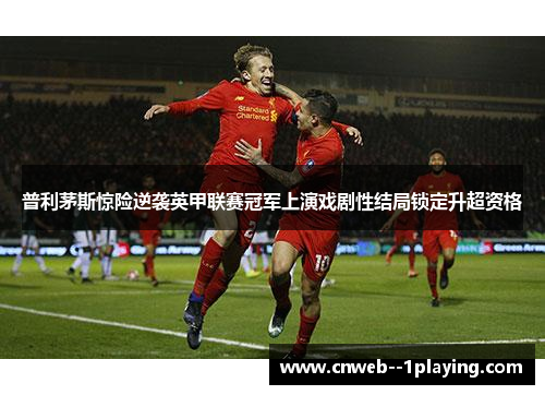 普利茅斯惊险逆袭英甲联赛冠军上演戏剧性结局锁定升超资格
