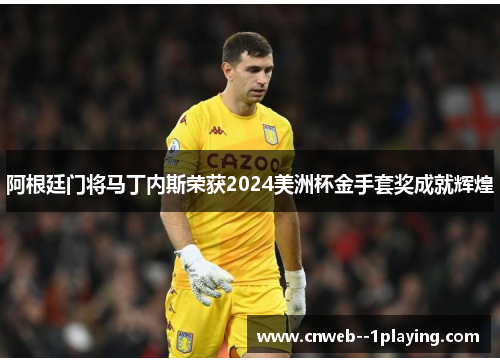 阿根廷门将马丁内斯荣获2024美洲杯金手套奖成就辉煌 阿根廷门将马丁内斯荣获2024美洲杯金手套奖成就辉煌